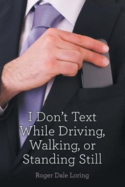 Cover for Roger Dale Loring · I Don't Text While Driving, Walking, or Standing Still (Pocketbok) (2016)