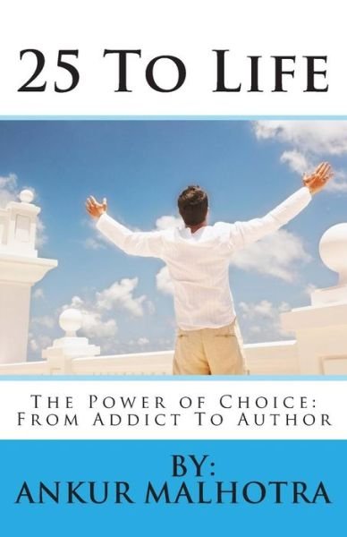 Cover for By Ankur Malhotra · 25 to Life: the Power of Choice: from Addict to Author (Paperback Bog) (2013)
