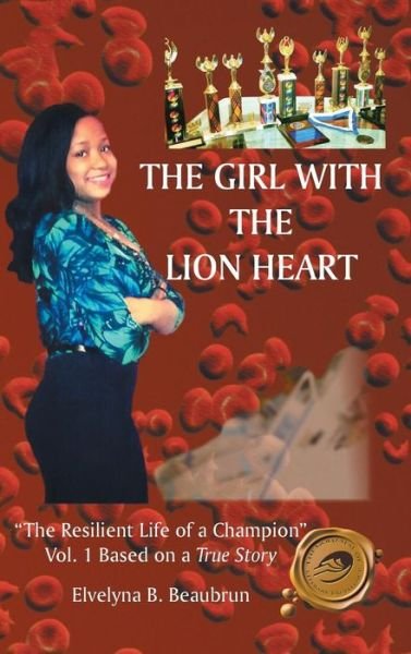 The Girl with the Lion Heart: the Resilient Life of a Champion Vol. 1 Based on a True Story - Elvelyna B Beaubrun - Bøger - Trafford Publishing - 9781490745695 - 18. september 2014