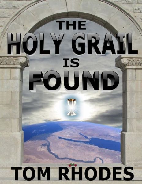 Cover for Tom Rhodes · The Holy Grail is Found: the Answer to Every Question, the Key to Every Door; Overcome the Original Error, Heal the Original Wound (Paperback Book) (2013)