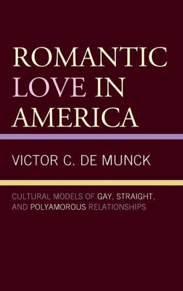 Cover for De Munck, Victor C., Vilnius University and State University of New York at New Paltz · Romantic Love in America: Cultural Models of Gay, Straight, and Polyamorous Relationships - Anthropology of Well-Being: Individual, Community, Society (Hardcover Book) (2019)