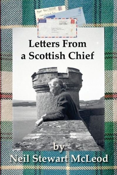 Letters from a Scottish Chief: Sowing the Seeds of Clanship - Neil Stewart Mcleod - Livros - Createspace - 9781499119695 - 2 de março de 2015