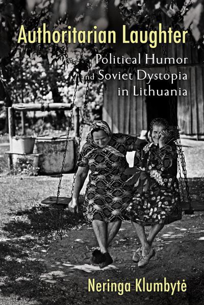 Cover for Neringa Klumbyte · Authoritarian Laughter: Political Humor and Soviet Dystopia in Lithuania (Paperback Bog) (2022)