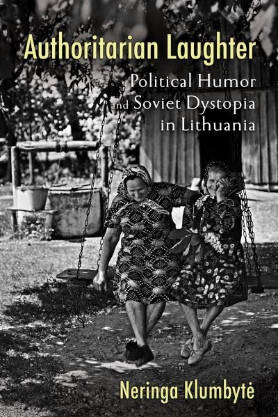 Cover for Neringa Klumbyte · Authoritarian Laughter: Political Humor and Soviet Dystopia in Lithuania (Paperback Book) (2022)