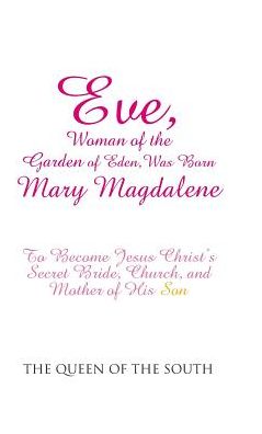 Cover for The Queen of the South · Eve, Woman of the Garden of Eden, Was Born Mary Magdalene (Hardcover Book) (2017)