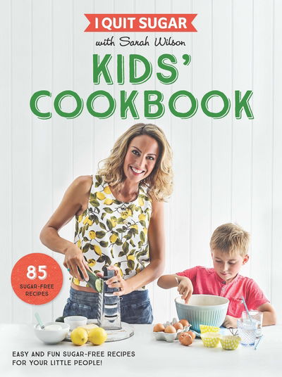 I Quit Sugar Kids Cookbook: 85 Easy and Fun Sugar-Free Recipes for Your Little People - Sarah Wilson - Książki - Pan Macmillan - 9781509843695 - 15 czerwca 2017