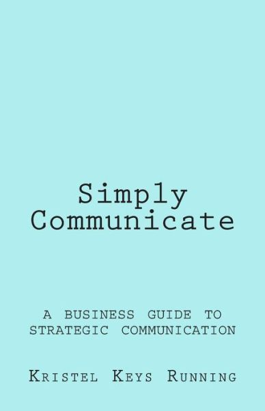 Cover for Kristel Keys Running · Simply Communicate: a Business Guide to Strategic Communication (Taschenbuch) (2015)