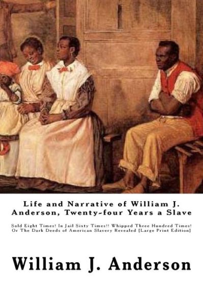 Life and Narrative of William J. Anderson, Twenty-four Years a Slave - William J Anderson - Books - Createspace Independent Publishing Platf - 9781522949695 - December 28, 2016