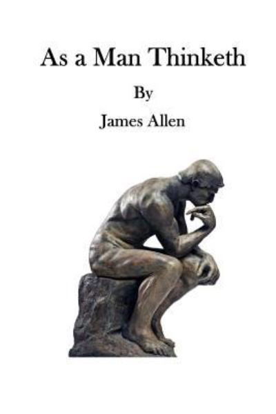 As a Man Thinketh - James Allen - Böcker - CreateSpace Independent Publishing Platf - 9781523418695 - 15 januari 2016