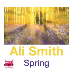 Spring - Seasonal Quartet - Ali Smith - Audio Book - W F Howes Ltd - 9781528848695 - March 28, 2019