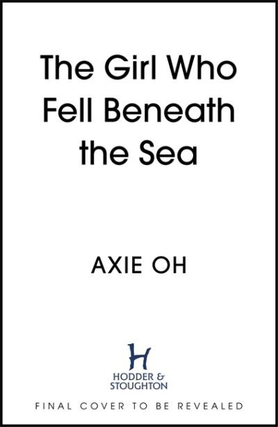 Cover for Axie Oh · The Girl Who Fell Beneath the Sea: the New York Times bestselling magical fantasy (Hardcover Book) (2022)