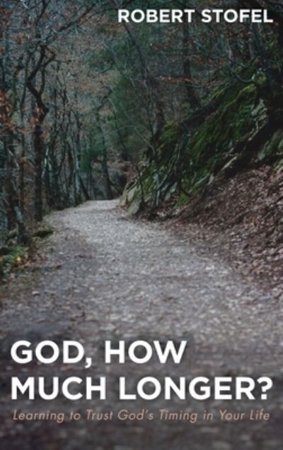 Cover for Robert Stofel · God, How Much Longer?: Learning to Trust God's Timing in Your Life (Hardcover Book) (2020)
