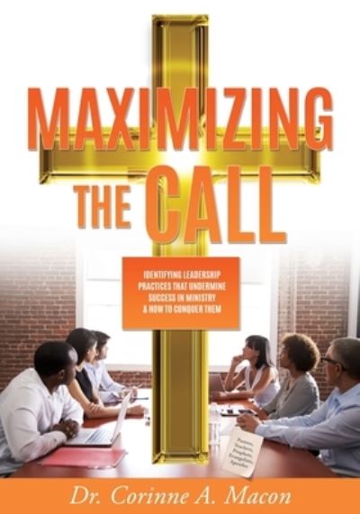 Cover for Dr Corinne A Macon · Maximizing the Call: Identifying Leadership Practices that Undermine Success in Ministry &amp; How to Conquer Them (Paperback Book) (2020)