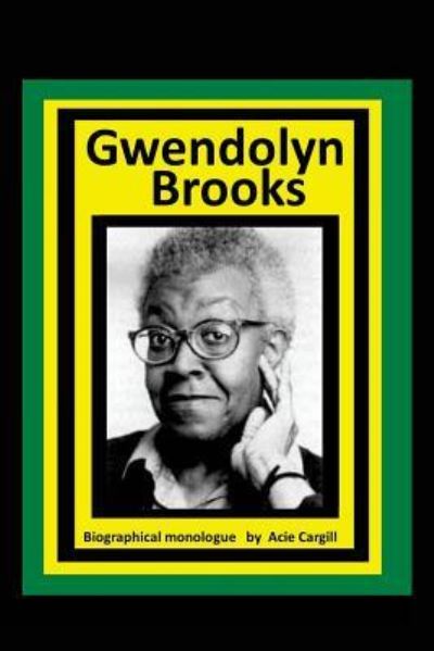 Cover for Acie Cargill · Gwendolyn Brooks A Biographical Monologue (Paperback Book) (2017)