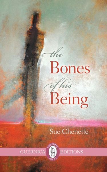 The Bones of His Being Volume 191 - Essential Poets series - Sue Chenette - Książki - Guernica Editions,Canada - 9781550713695 - 2012