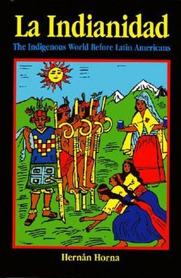 La Indianidad: The Indigenous World Before Latin Americans - Hernan Horna - Książki - Markus Wiener Publishing Inc - 9781558762695 - 30 września 2001