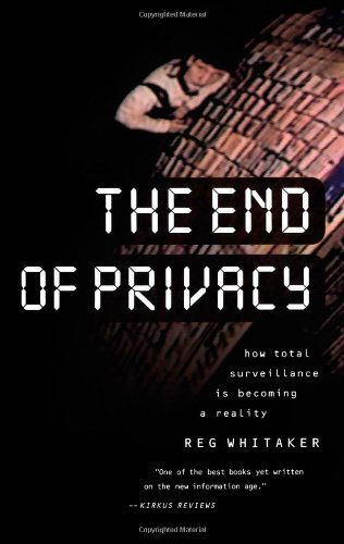 Cover for Reg Whitaker · The End of Privacy: How Total Surveillance is Becoming a Reality (Paperback Bog) (2000)