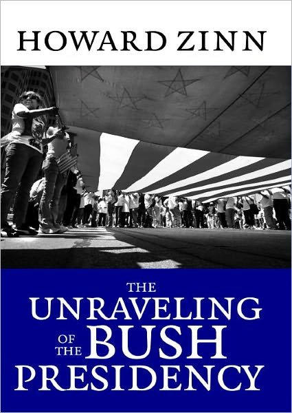 Cover for Howard Zinn · The Unraveling Of The Bush Presidency (Paperback Book) (2007)