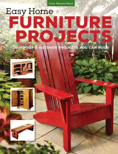 Cover for Editors of Cool Springs Press · Easy Home Furniture Projects: 100 Indoor &amp; Outdoor Projects You Can Build (Paperback Book) (2015)