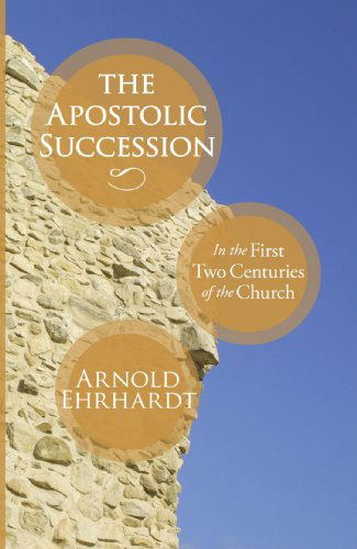 Cover for Arnold Ehrhardt · The Apostolic Succession: in the First Two Centuries of the Church (Paperback Book) [Reprint edition] (2009)