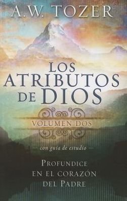 Cover for A. W. Tozer · Los Atributos De Dios - Vol. 2 (Incluye Guía De Estudio): Profundice en El Corazón Del Padre. (Paperback Book) [Spanish edition] (2014)