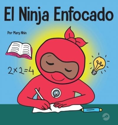 Cover for Mary Nhin · El Ninja Enfocado: Un libro para ninos sobre como aumentar el enfoque y la concentracion en el hogar y la escuela - Ninja Life Hacks Spanish (Inbunden Bok) (2022)