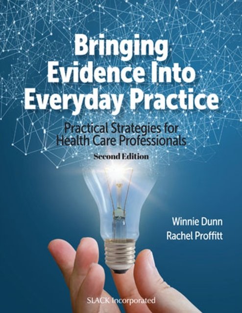Bringing Evidence Into Everyday Practice: Practical Strategies for Healthcare Professionals - Winnie Dunn - Książki - SLACK  Incorporated - 9781638220695 - 15 grudnia 2023