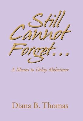 Cover for Diana B Thomas · Still Cannot Forget...: A Means to Delay Alzheimer (Hardcover Book) (2021)