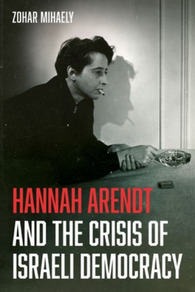 Cover for Zohar Mihaely · Hannah Arendt and the Crisis of Israeli Democracy (Buch) (2022)