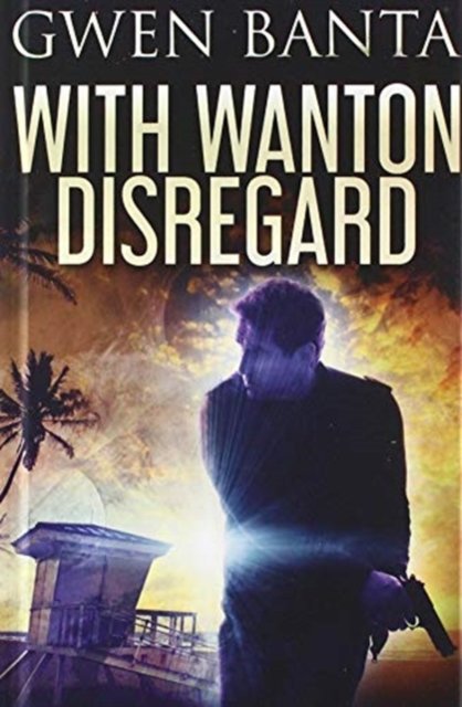 With Wanton Disregard - Gwen Banta - Books - Blurb - 9781715804695 - December 22, 2021