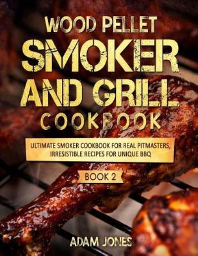 Cover for Adam Jones · Wood Pellet Smoker and Grill Cookbook (Taschenbuch) (2018)