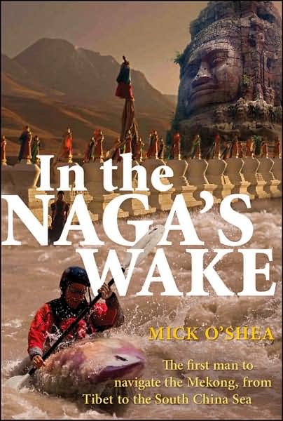 In the Naga's Wake: the First Man to Navigate the Mekong, from Tibet to the South China Sea - Mick O'shea - Bøker - Allen & Unwin - 9781741148695 - 28. mai 2007