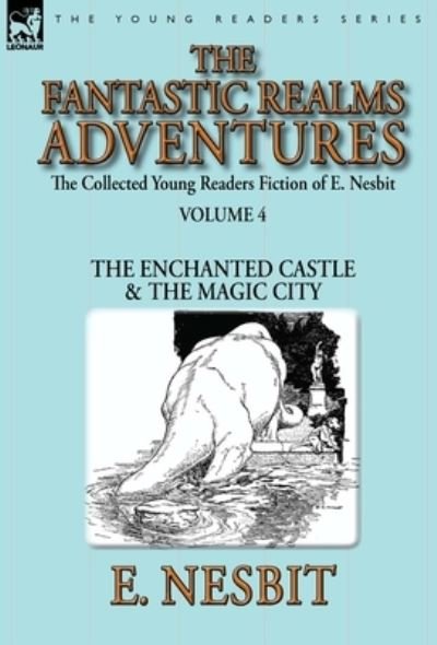 Cover for E Nesbit · The Collected Young Readers Fiction of E. Nesbit-Volume 4: The Fantastic Realms Adventures-The Enchanted Castle &amp; The Magic City (Innbunden bok) (2015)