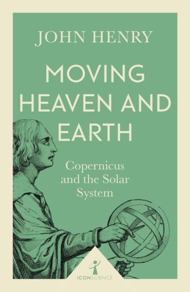 Cover for John Henry · Moving Heaven and Earth (Icon Science): Copernicus and the Solar System - Icon Science (Paperback Bog) (2017)