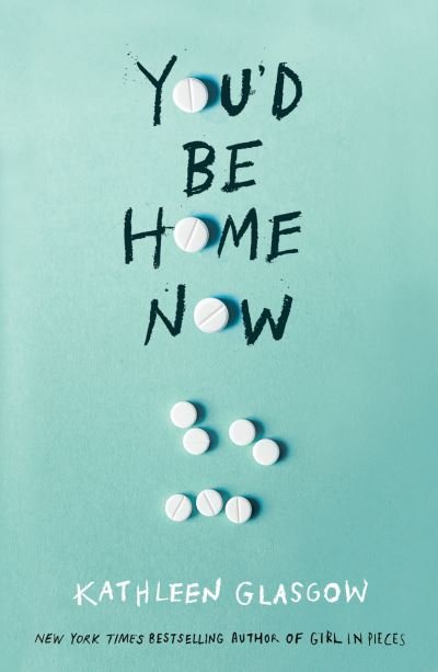 Cover for Kathleen Glasgow · You'd Be Home Now: From the bestselling author of TikTok sensation Girl in Pieces (Paperback Bog) (2021)