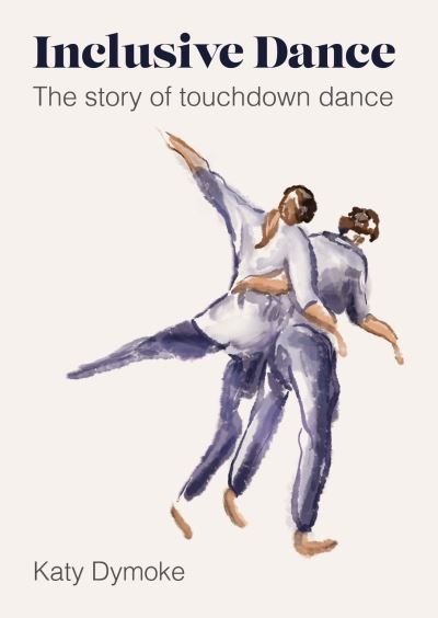 Cover for Dymoke, Katy (Touchdown Dance / Embody Move) · Inclusive Dance: The Story of Touchdown Dance (Gebundenes Buch) [New edition] (2023)