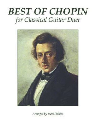 Best of Chopin for Classical Guitar Duet - Mark Phillips - Livros - Independently Published - 9781792050695 - 20 de dezembro de 2018