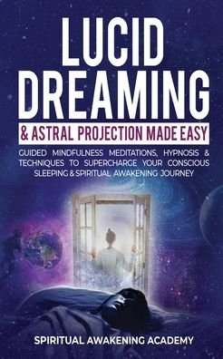 Lucid Dreaming & Astral Projection Made Easy - Spiritual Awakening Academy - Books - Dogo Capital Ltd - 9781801343695 - July 2, 2021