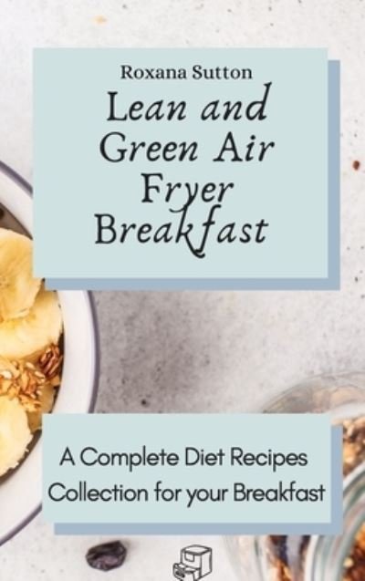Cover for Roxana Sutton · Lean and Green Air Fryer Breakfast: A Complete Diet Recipes Collection for your Breakfast (Innbunden bok) (2021)