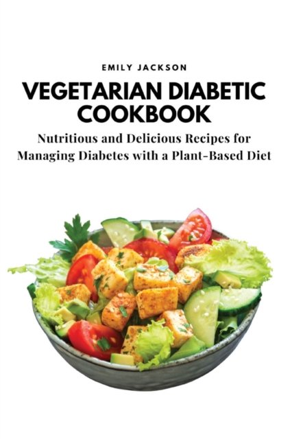 Cover for Emily Jackson · Vegetarian Diabetic Cookbook: Nutritious and Delicious Recipes for Managing Diabetes with a Plant-Based Diet (Pocketbok) (2023)