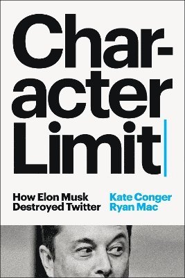 Cover for Kate Conger · Character Limit: How Elon Musk Destroyed Twitter (Paperback Book) (2025)