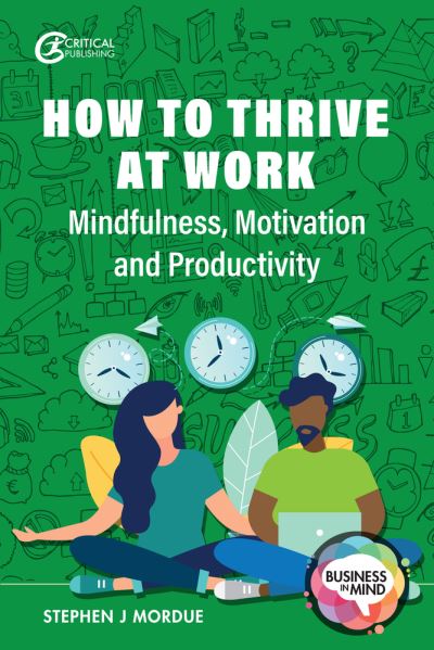 Cover for Stephen J Mordue · How to Thrive at Work: Mindfulness, Motivation and Productivity - Business in Mind (Paperback Book) (2021)