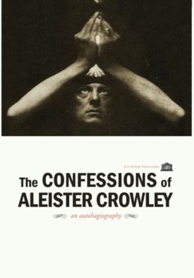 The Confessions of Aleister Crowley - Hardcover - Aleister Crowley - Kirjat - 8th House Publishing - 9781926716695 - torstai 1. syyskuuta 2022