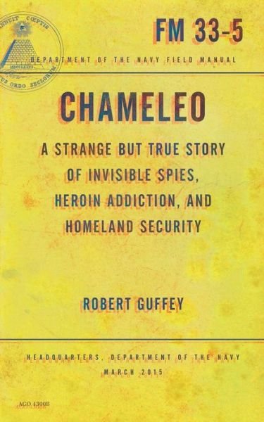 Cover for Robert Guffey · Chameleo: A Strange but True Story of Invisible Spies, Heroin Addiction, and Homeland Security (Paperback Book) (2015)
