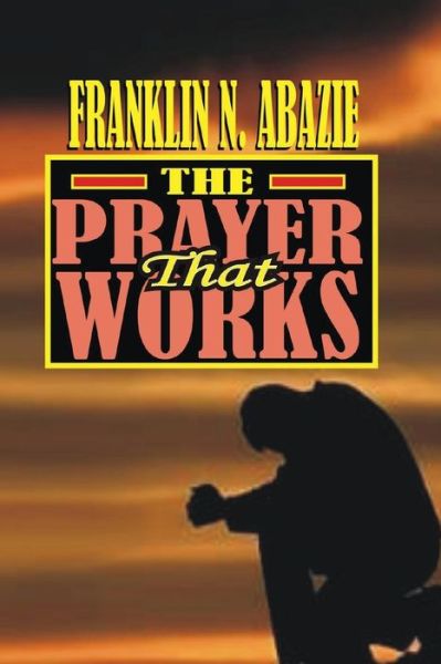 Cover for Franklin N Abazie · The Prayer That Works (Paperback Book) (2018)