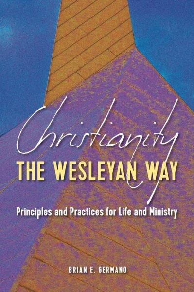 Christianity the Wesleyan Way - Brian E Germano - Bøger - Foundery Books - 9781945935695 - 11. marts 2020