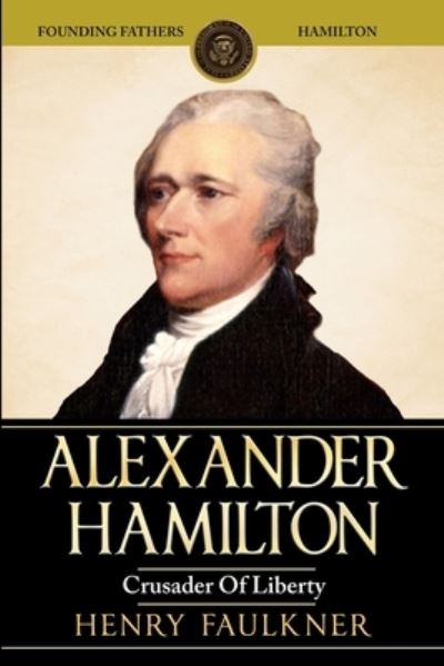 Alexander Hamilton - Henry Faulkner - Books - Fighting Dreams Productions Inc - 9781952117695 - January 30, 2020