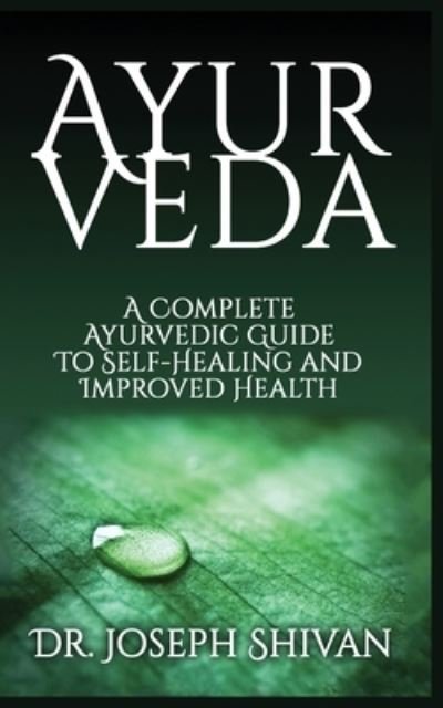 Cover for Dr Joseph Shivan · Ayurveda: A Complete Ayurvedic Guide To Self-Healing And Improved Health (Pocketbok) (2020)