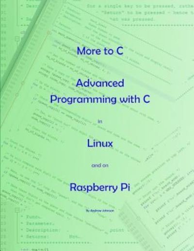 More to C - Advanced Programming with C in Linux and on Raspberry Pi - Research Associate Andrew Johnson - Kirjat - Createspace Independent Publishing Platf - 9781973907695 - maanantai 24. heinäkuuta 2017