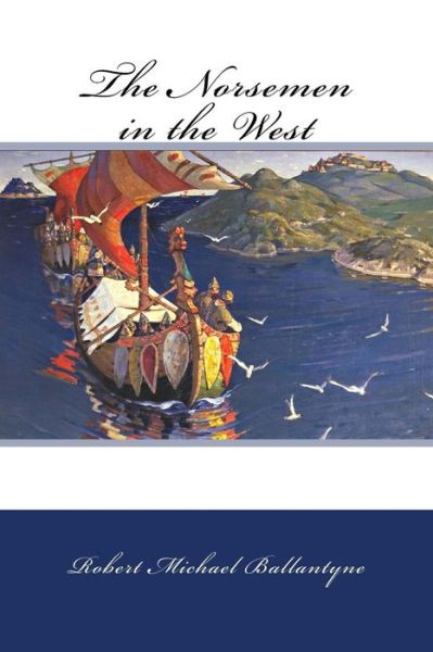 The Norsemen in the West - Robert Michael Ballantyne - Books - Createspace Independent Publishing Platf - 9781983667695 - January 9, 2018